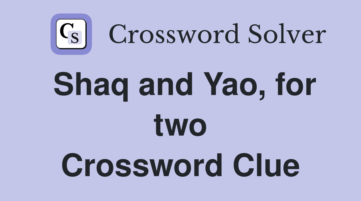 Shaq and Yao, for two Crossword Clue
