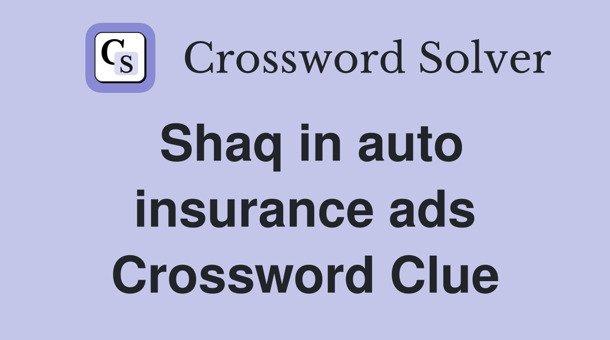 Shaq in auto insurance ads Crossword Clue