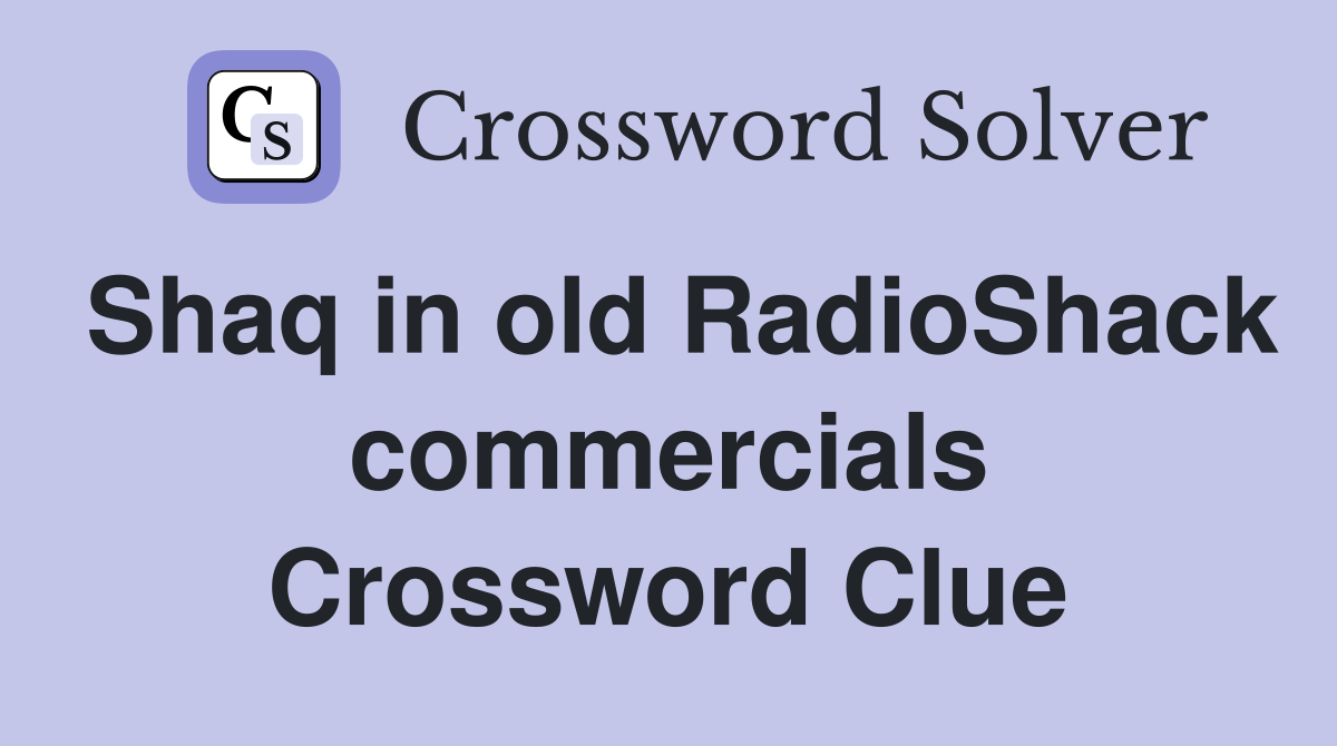 Shaq in old RadioShack commercials Crossword Clue