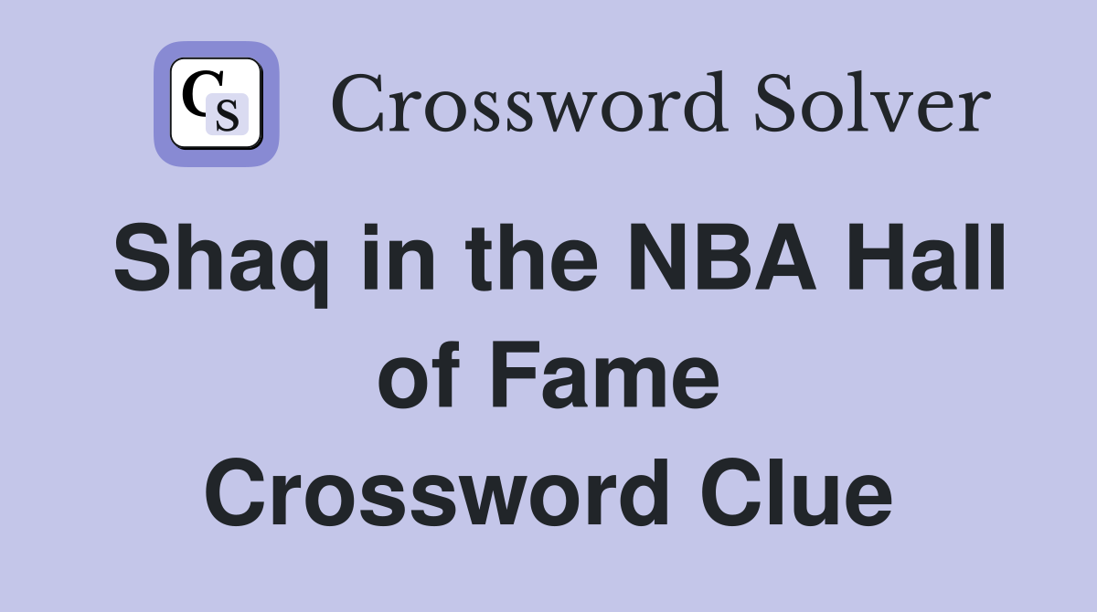 Shaq in the NBA Hall of Fame Crossword Clue