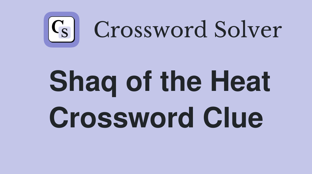 Shaq of the Heat Crossword Clue