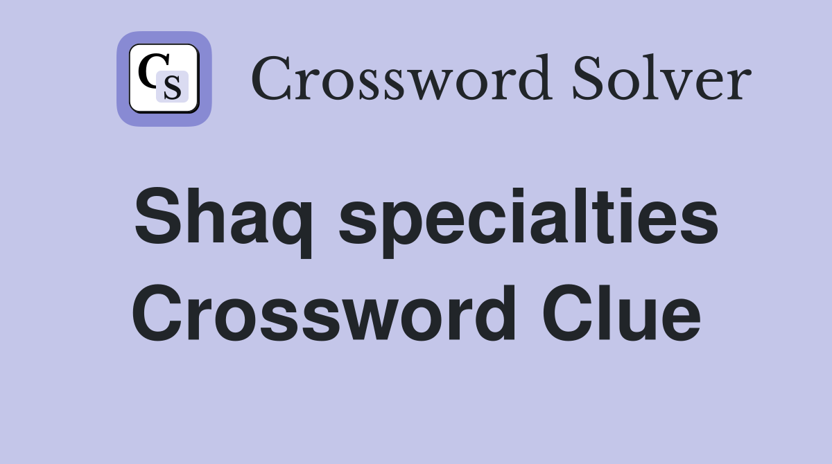 Shaq specialties Crossword Clue