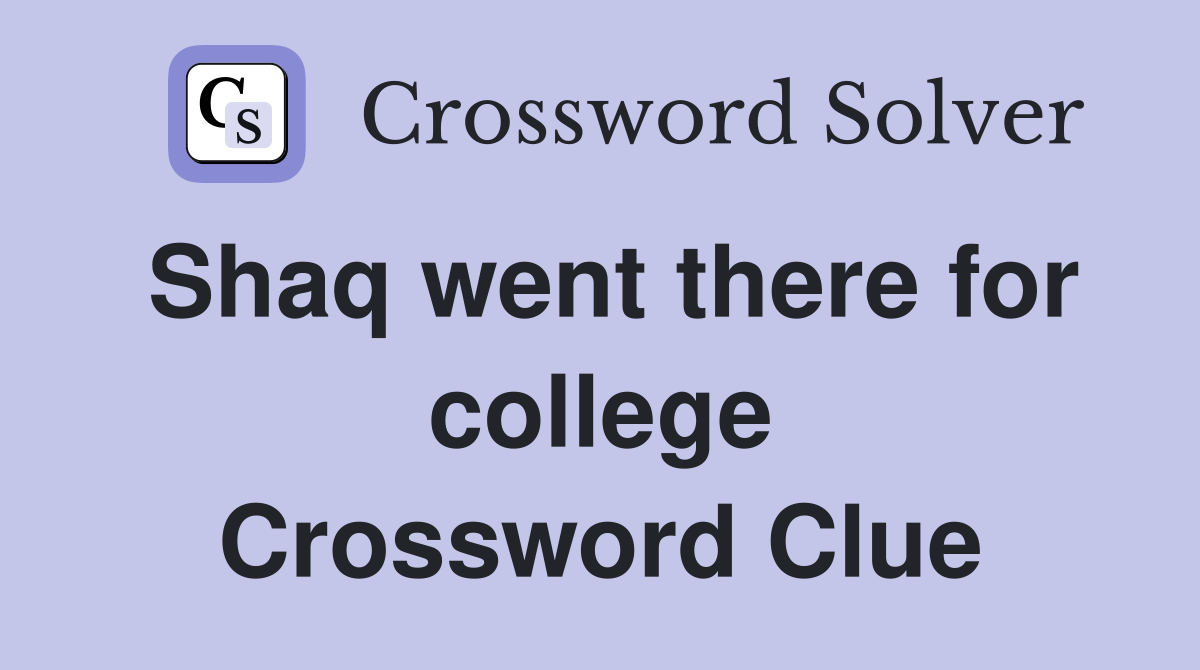 Shaq went there for college Crossword Clue