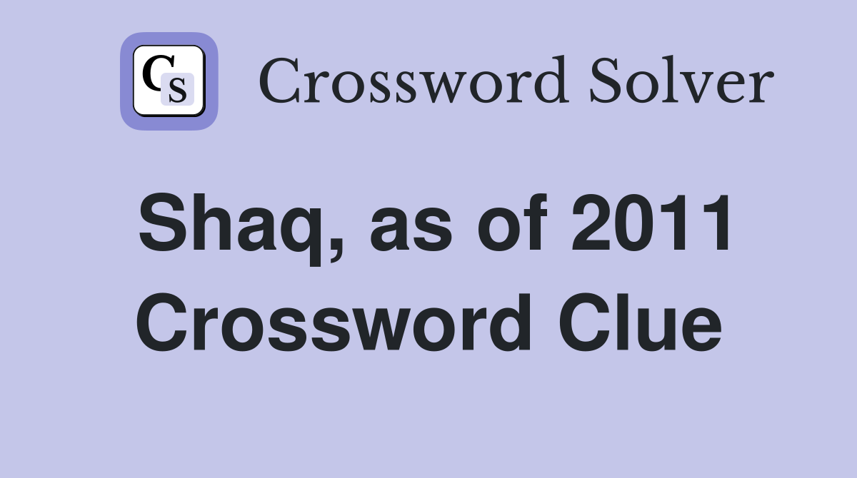 Shaq, as of 2011 Crossword Clue