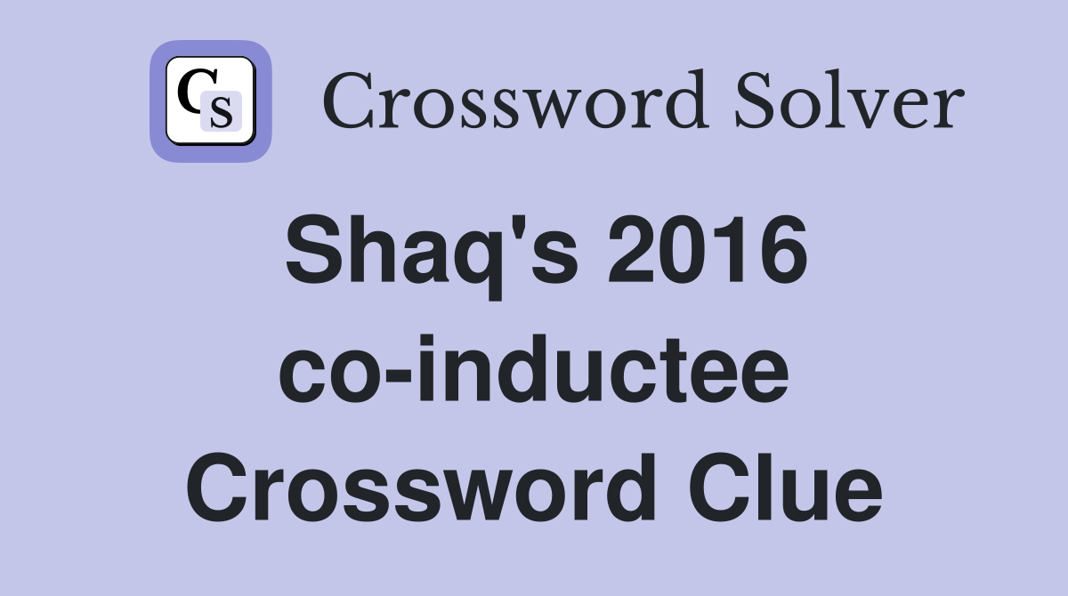Shaq's 2016 co-inductee Crossword Clue