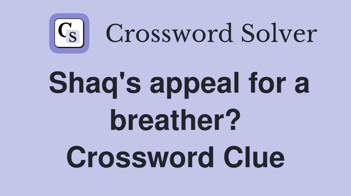 Shaq's appeal for a breather? Crossword Clue