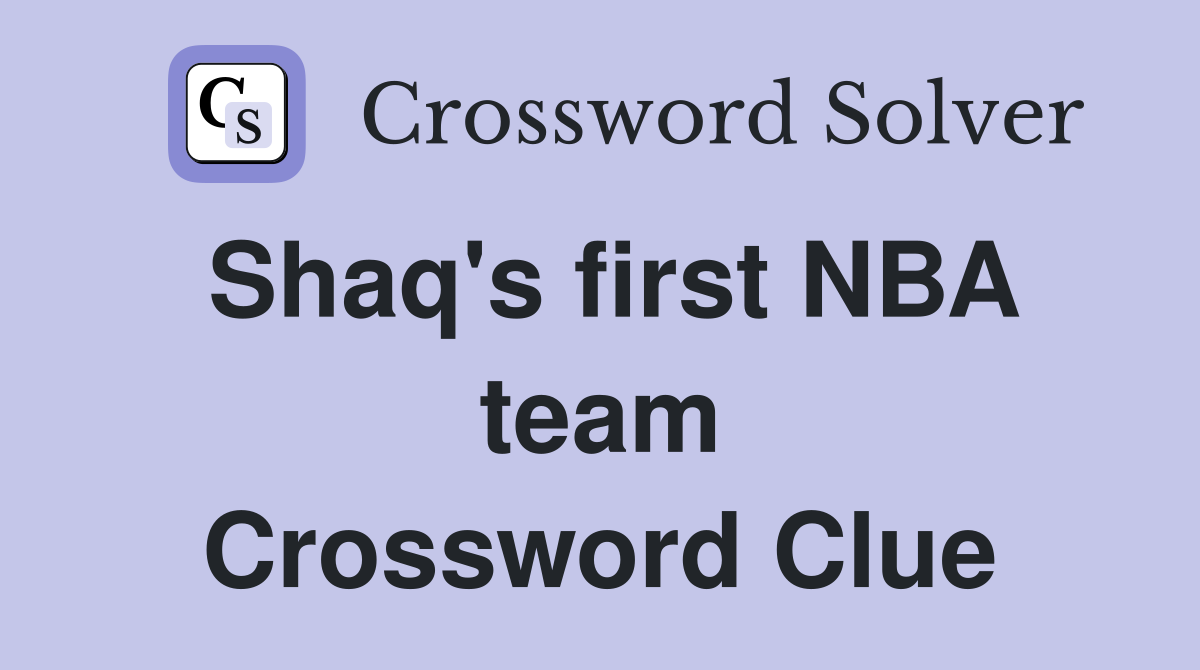 Shaq's first NBA team Crossword Clue