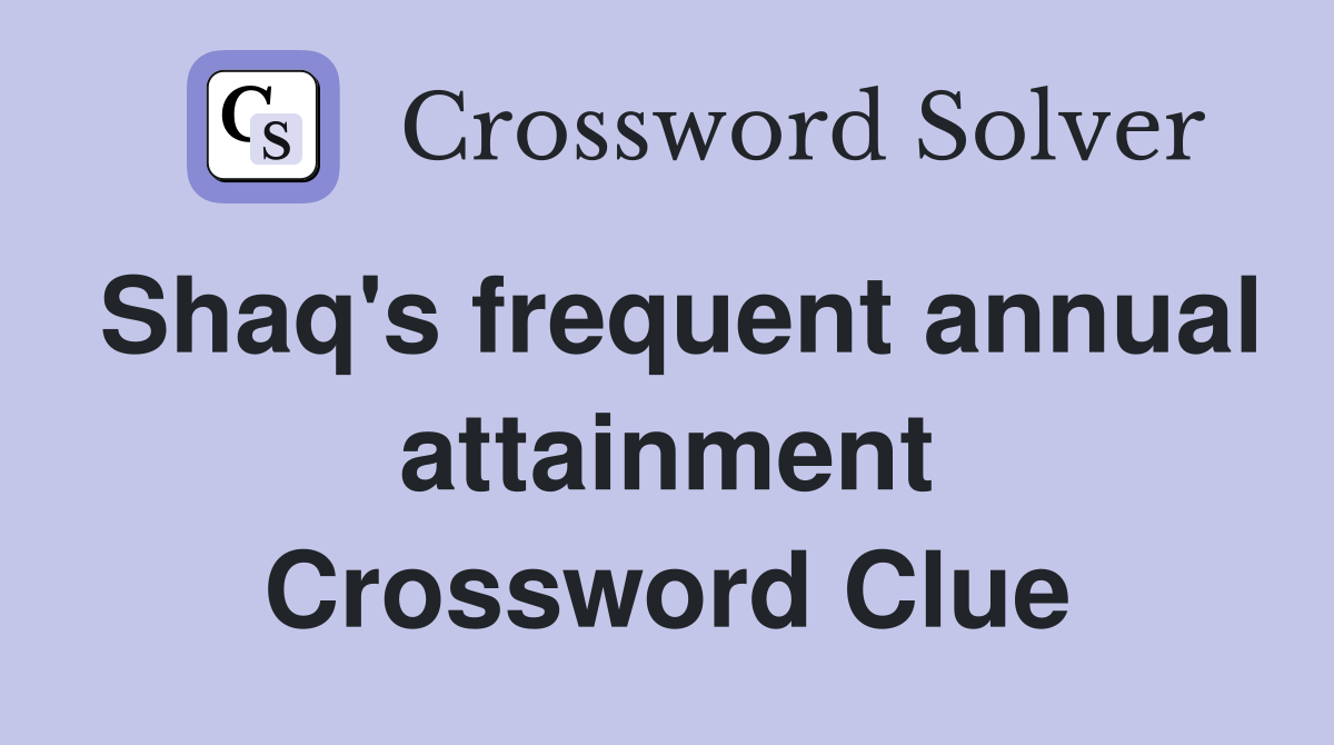 Shaq's frequent annual attainment Crossword Clue