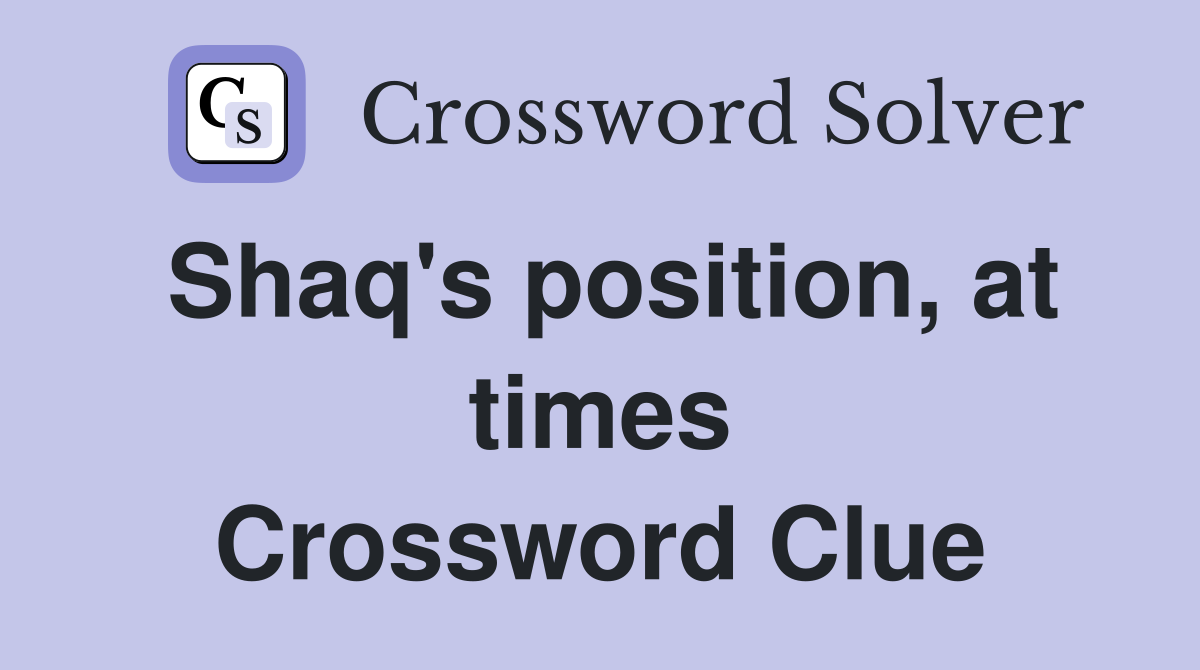 Shaq's position, at times Crossword Clue