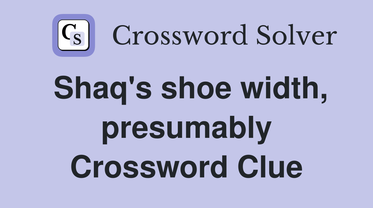 Shaq's shoe width, presumably Crossword Clue