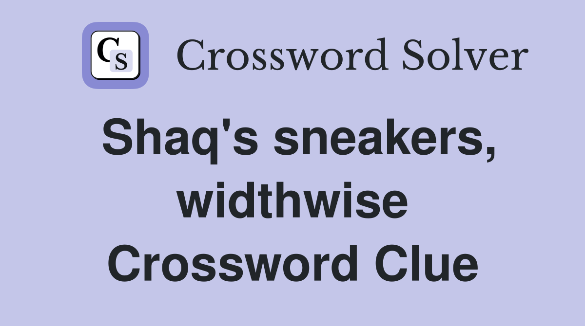 Shaq's sneakers, widthwise Crossword Clue