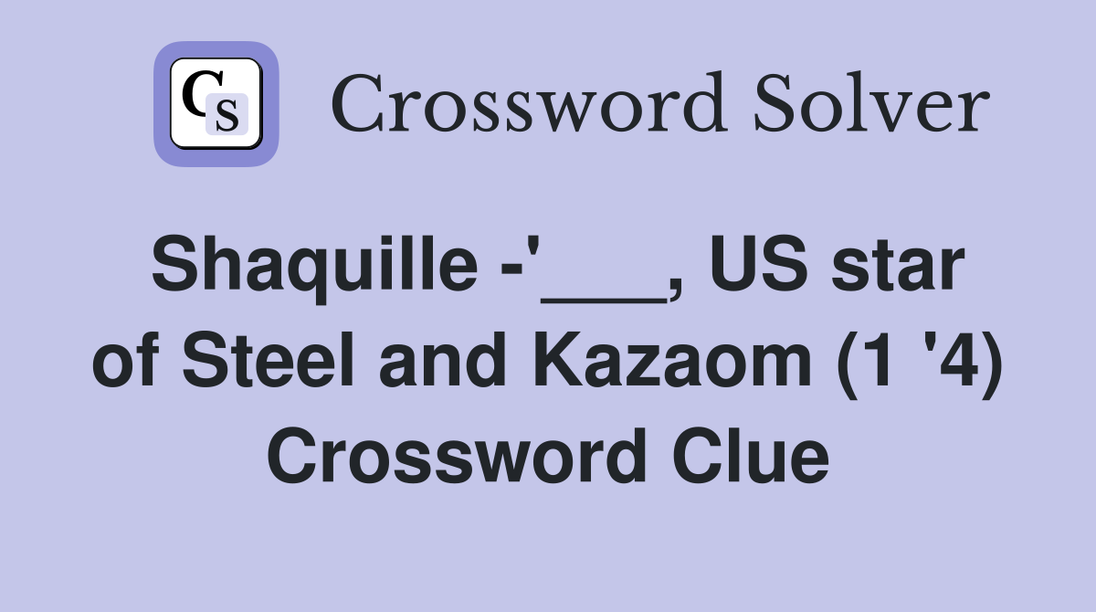 Shaquille -'___, US star of Steel and Kazaom (1 '4) Crossword Clue