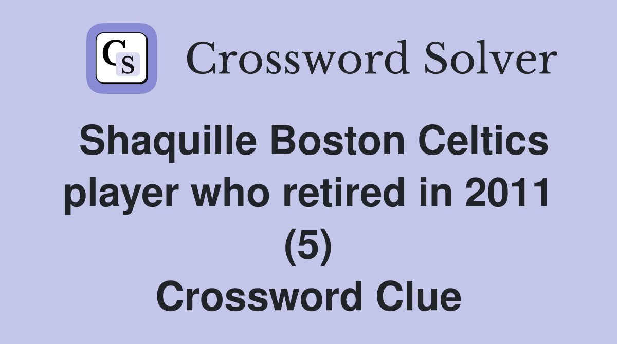 Shaquille Boston Celtics player who retired in 2011 (5) Crossword Clue