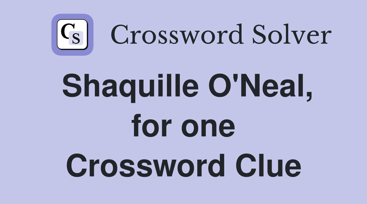 Shaquille O'Neal, for one Crossword Clue