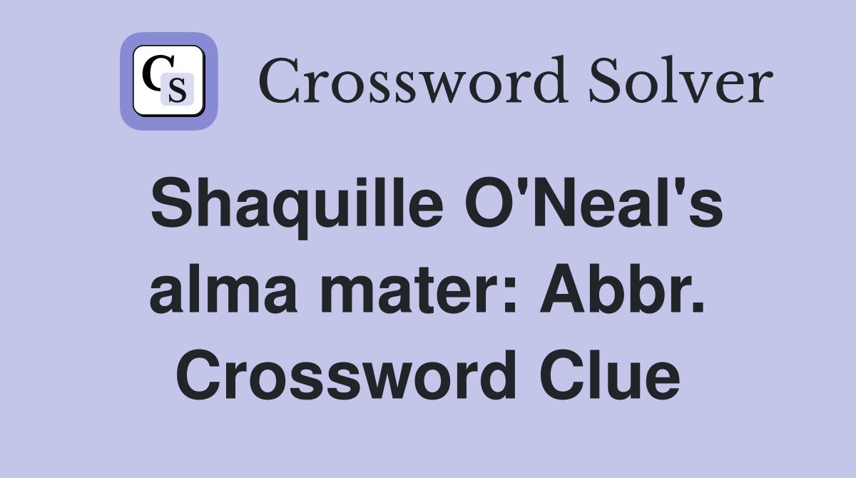 Shaquille O'Neal's alma mater: Abbr. Crossword Clue