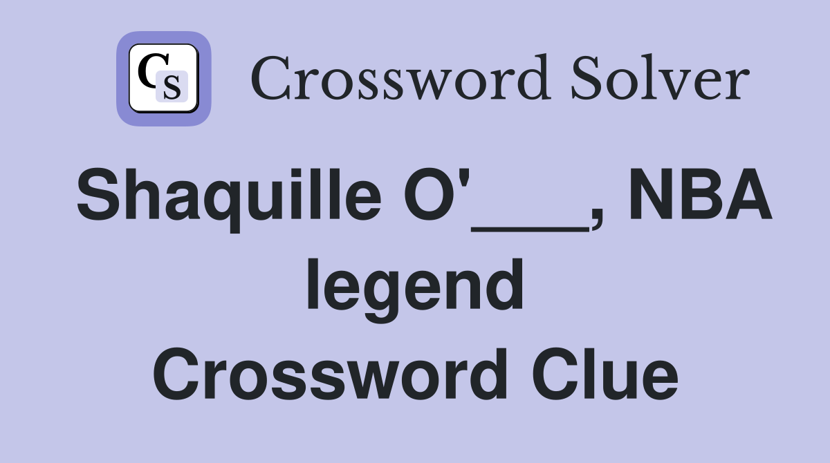 Shaquille O'___, NBA legend Crossword Clue