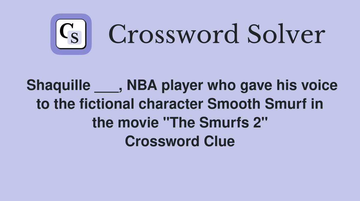 Shaquille ___, NBA player who gave his voice to the fictional character Smooth Smurf in the movie "The Smurfs 2" Crossword Clue