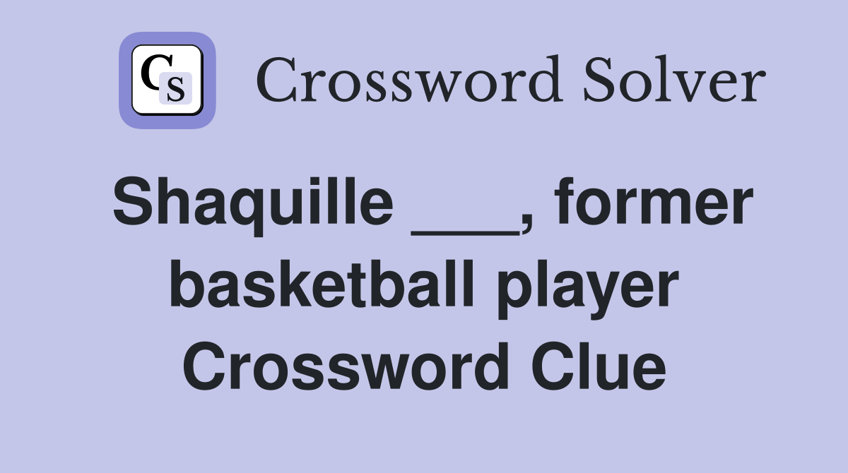 Shaquille ___, former basketball player Crossword Clue