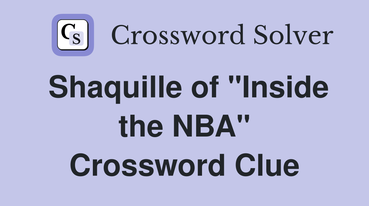 Shaquille of "Inside the NBA" Crossword Clue