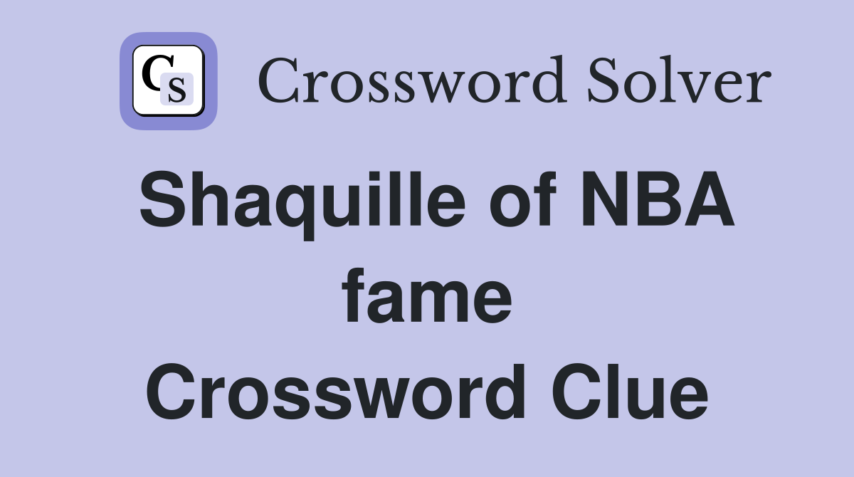 Shaquille of NBA fame Crossword Clue
