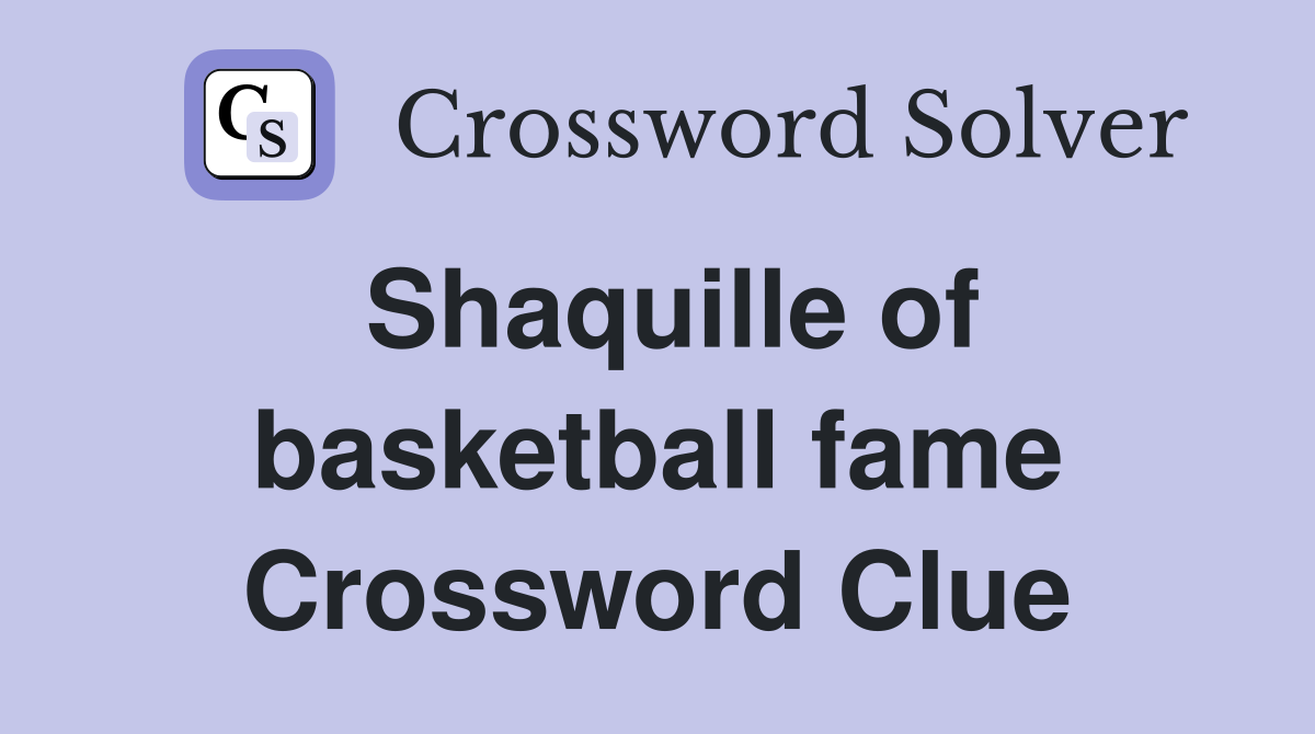 Shaquille of basketball fame Crossword Clue