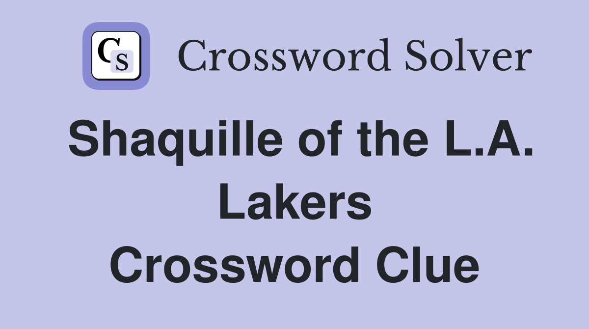Shaquille of the L.A. Lakers Crossword Clue