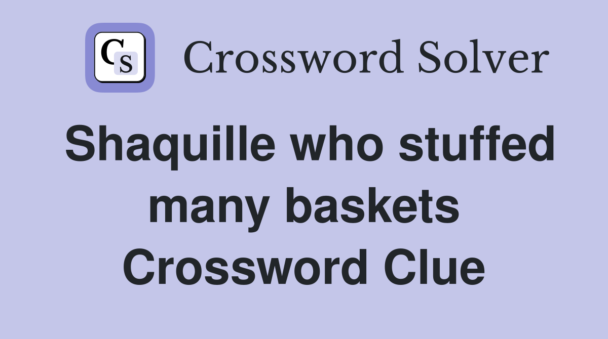 Shaquille who stuffed many baskets Crossword Clue