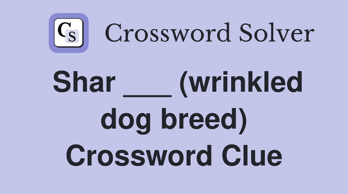Shar ___ (wrinkled dog breed) Crossword Clue