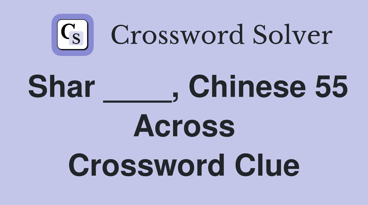 Shar ____, Chinese 55 Across Crossword Clue