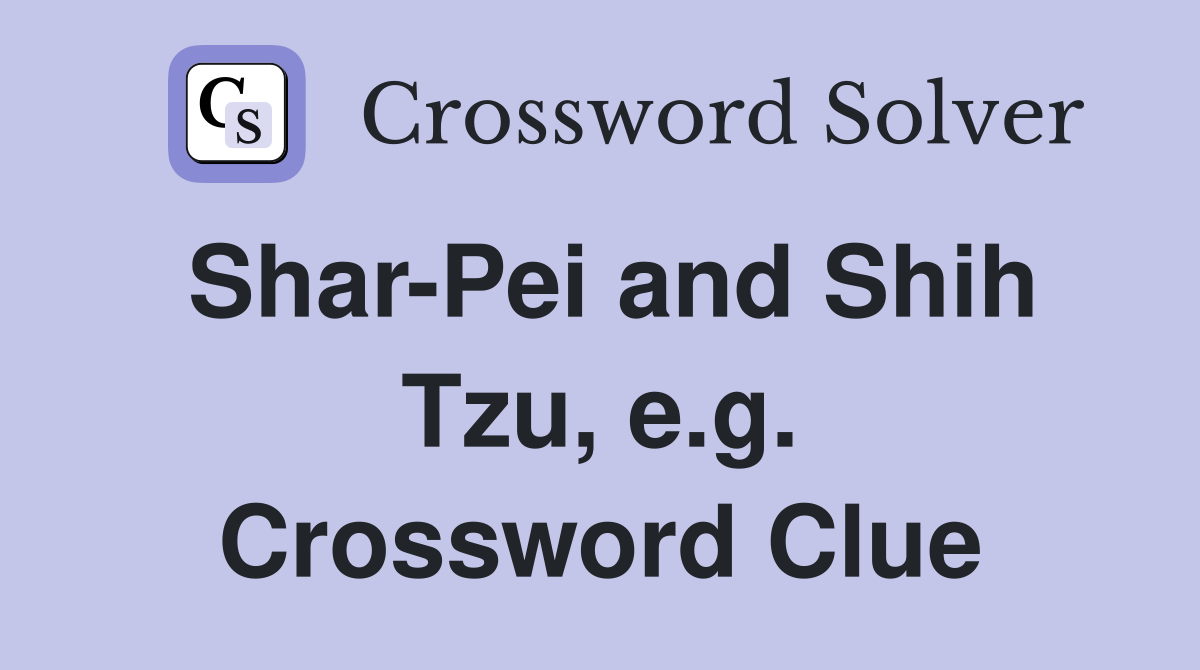 Shar-Pei and Shih Tzu, e.g. Crossword Clue