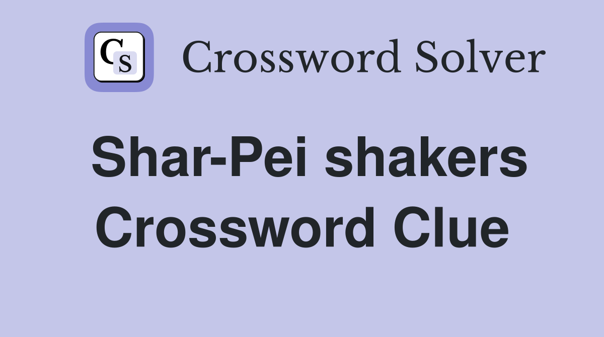 Shar-Pei shakers Crossword Clue