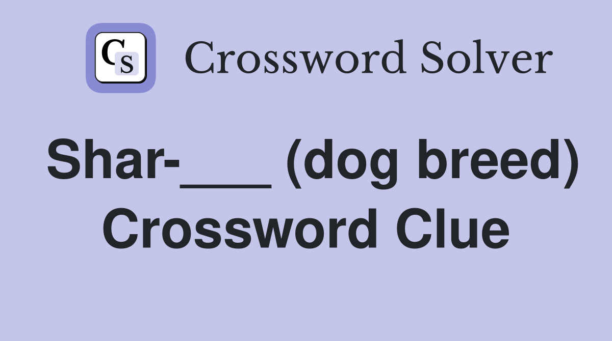 Shar-___ (dog breed) Crossword Clue