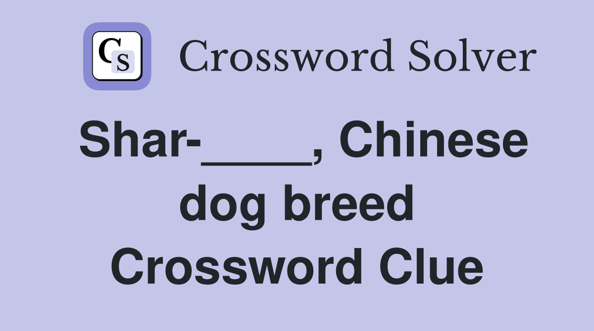 Shar-____, Chinese dog breed Crossword Clue