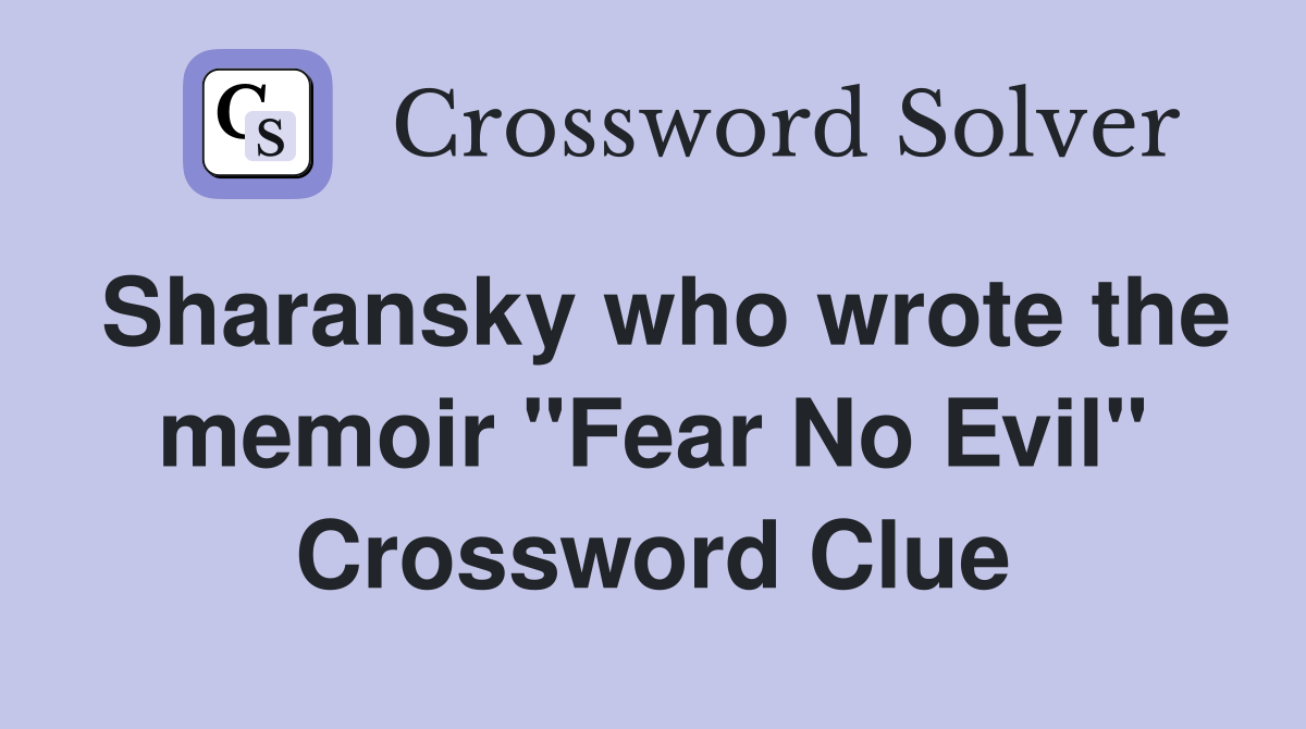 Sharansky who wrote the memoir "Fear No Evil" Crossword Clue