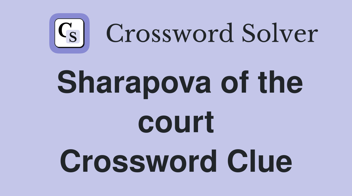 Sharapova of the court Crossword Clue