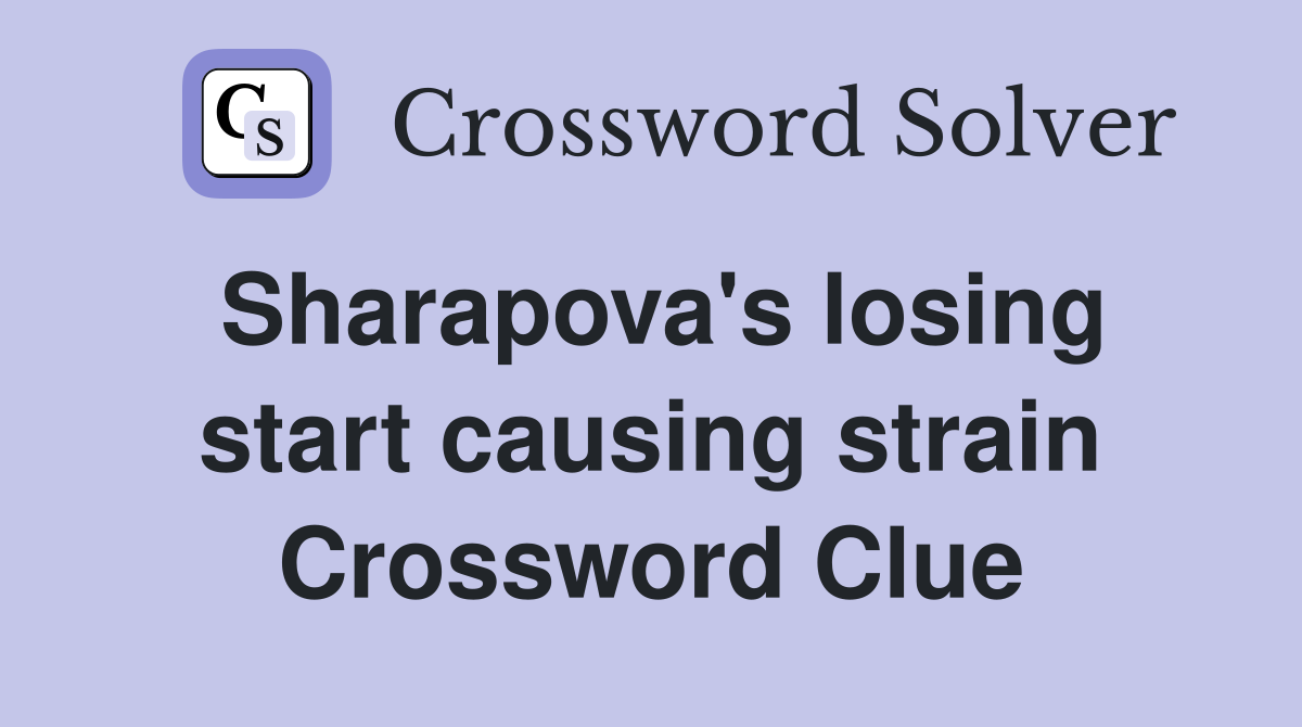 Sharapova's losing start causing strain Crossword Clue