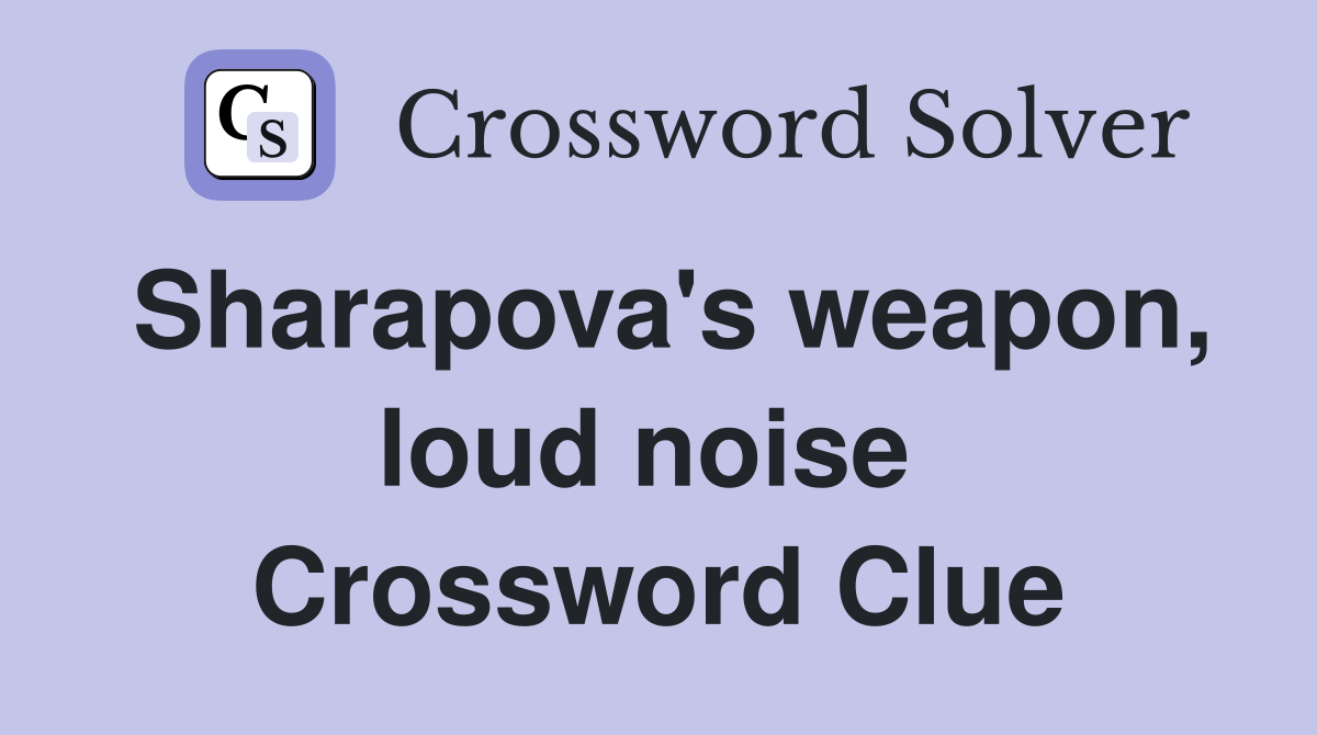 Sharapova's weapon, loud noise  Crossword Clue