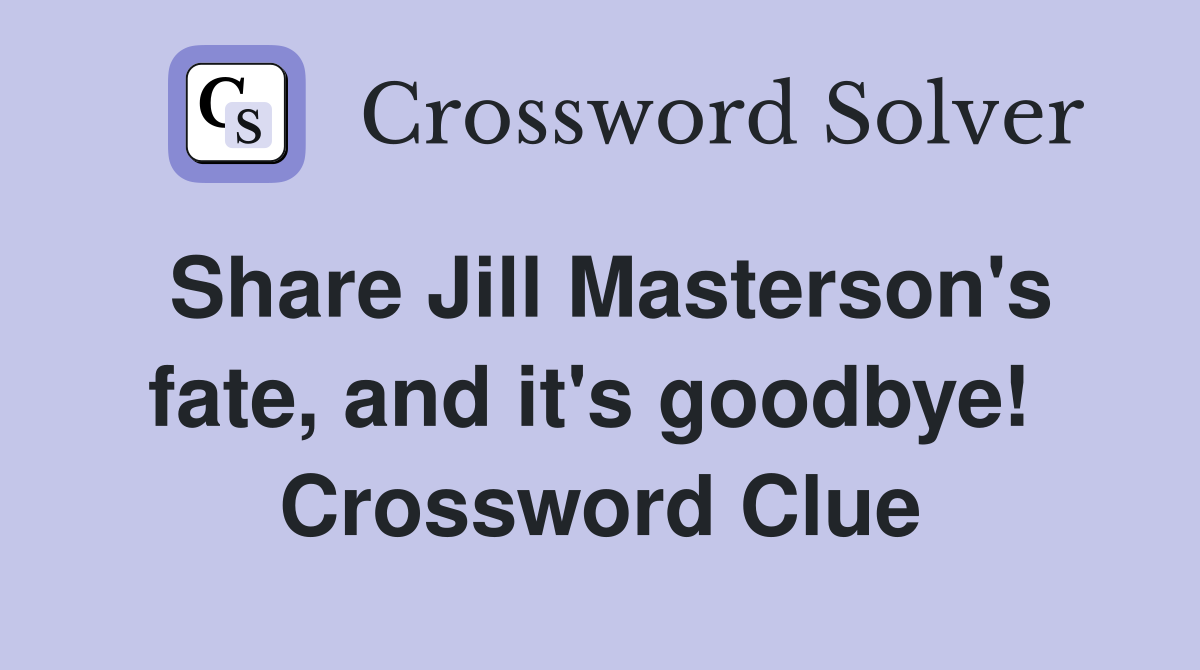 Share Jill Masterson's fate, and it's goodbye!  Crossword Clue
