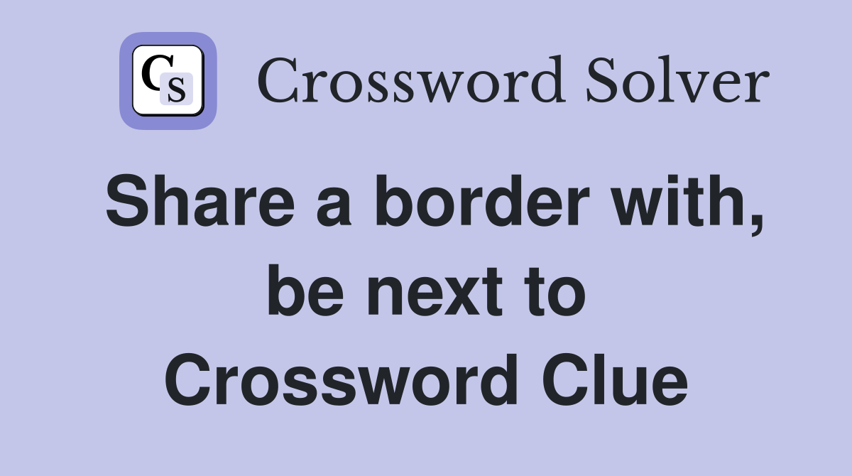 Share a border with, be next to Crossword Clue