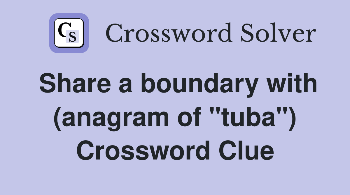 Share a boundary with (anagram of "tuba") Crossword Clue