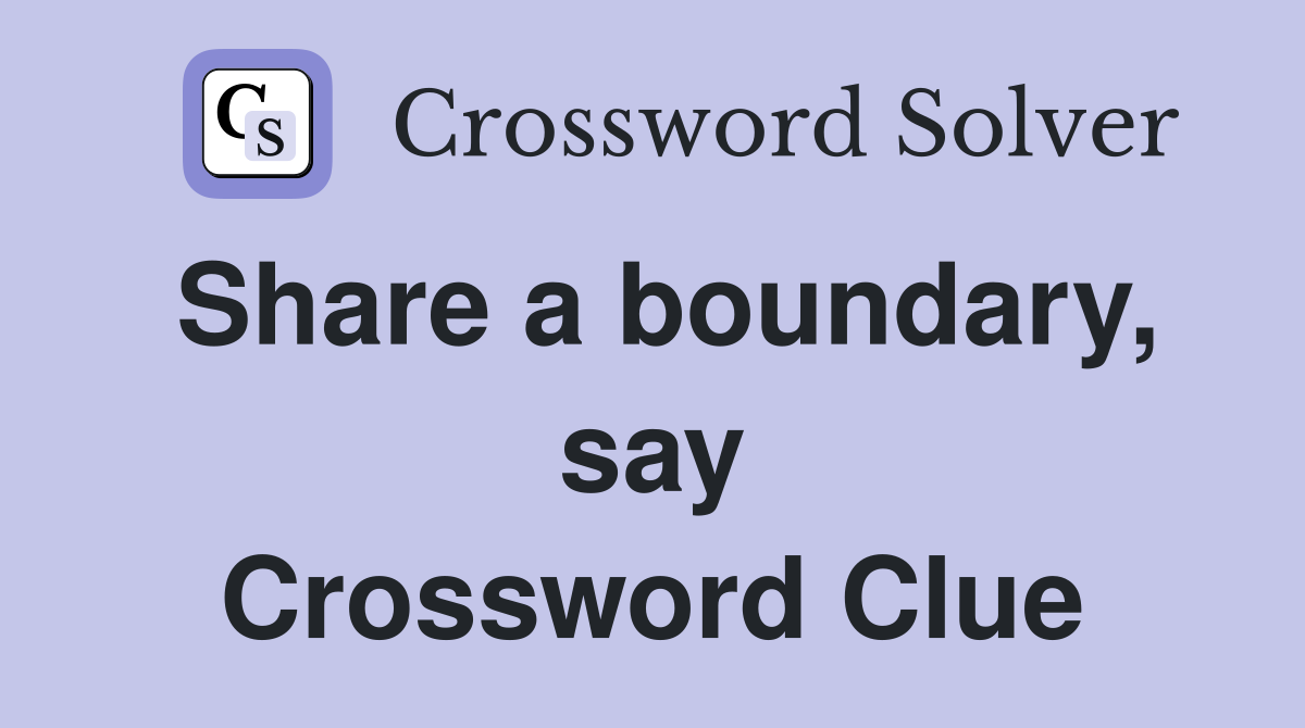 Share a boundary, say Crossword Clue