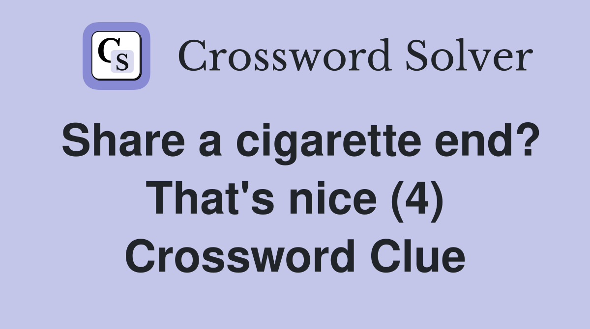 Share a cigarette end? That's nice (4) Crossword Clue