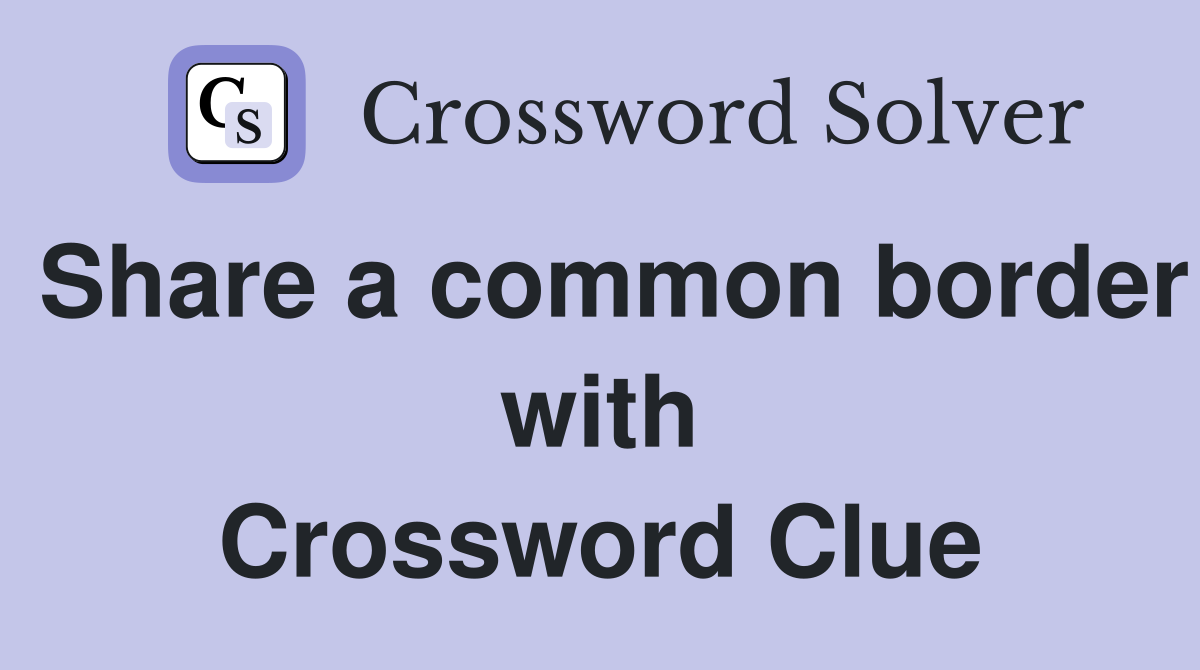 Share a common border with Crossword Clue