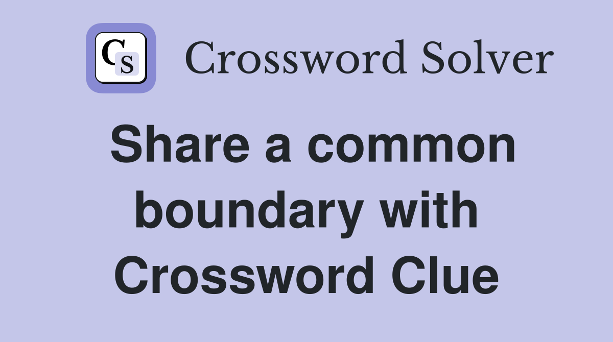 Share a common boundary with Crossword Clue