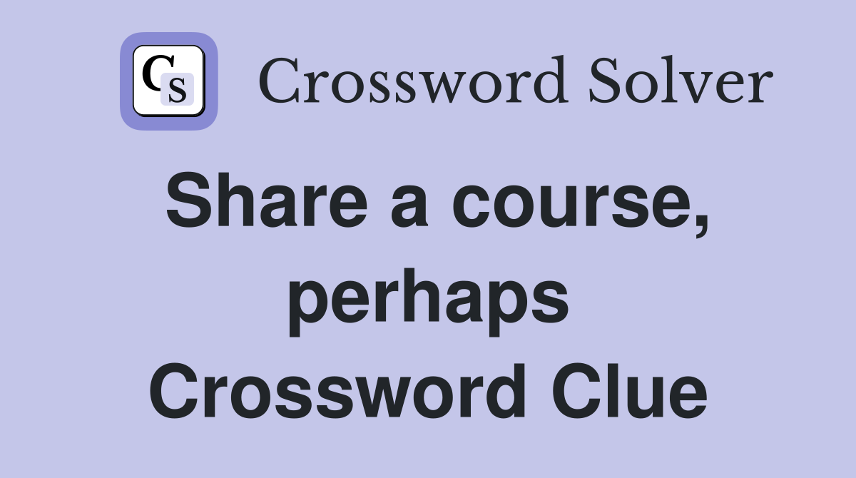 Share a course, perhaps Crossword Clue