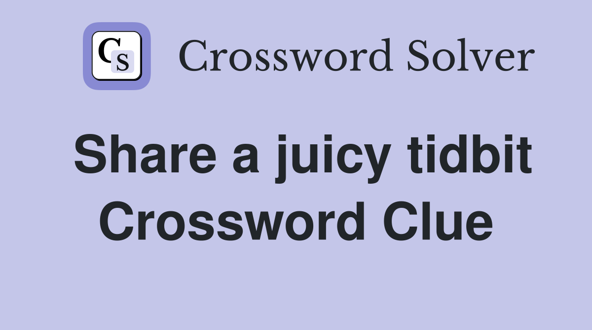 Share a juicy tidbit Crossword Clue