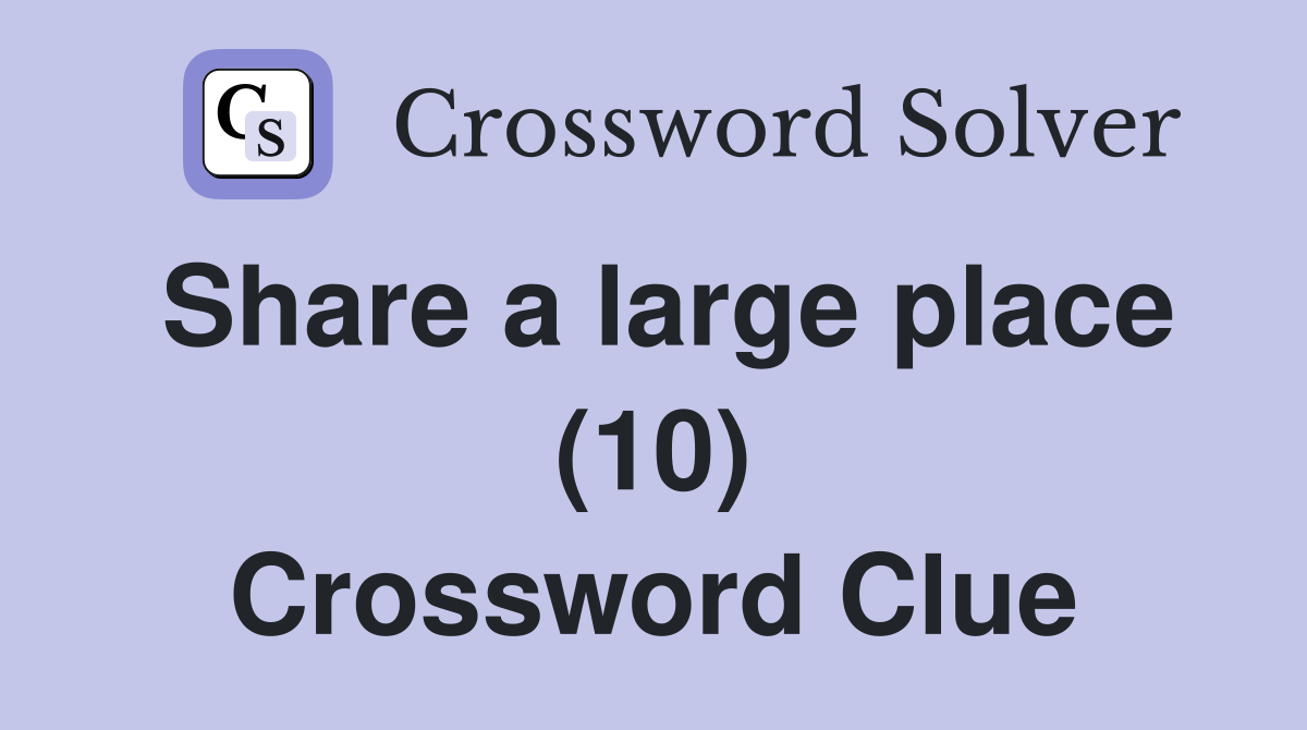 Share a large place (10) Crossword Clue