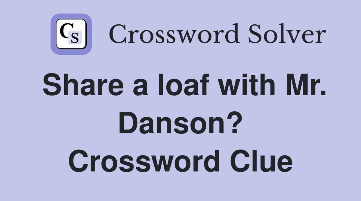 Share a loaf with Mr. Danson? Crossword Clue