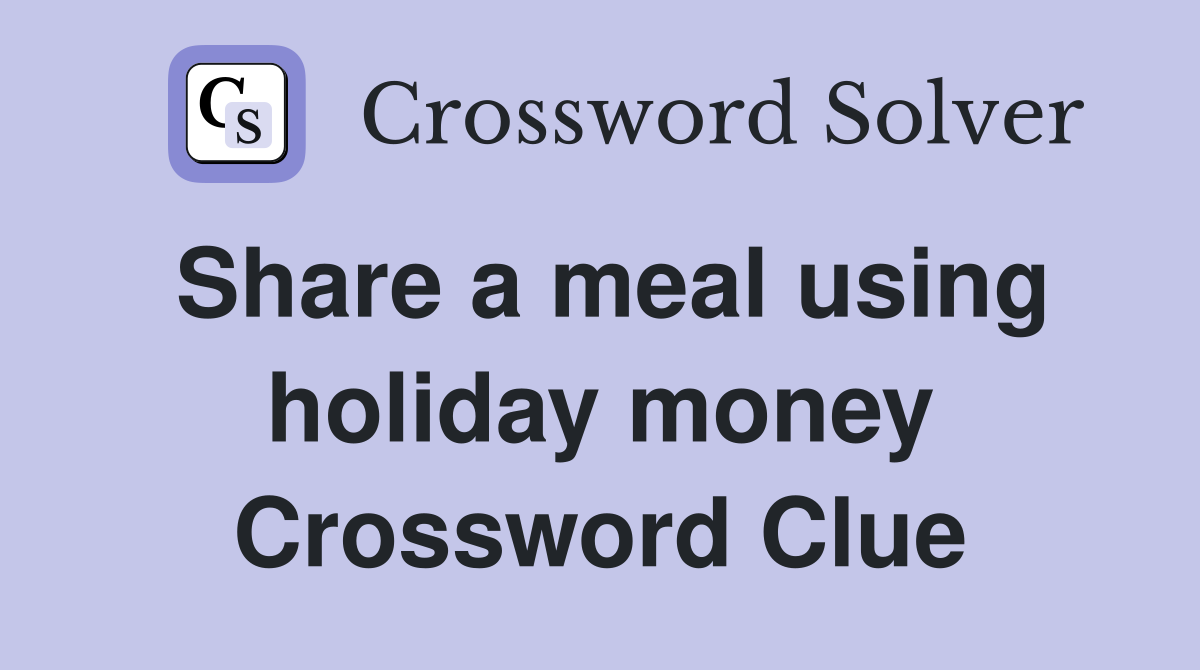 Share a meal using holiday money Crossword Clue
