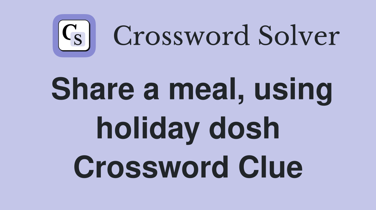 Share a meal, using holiday dosh Crossword Clue